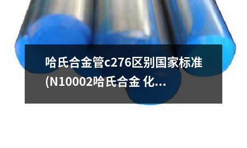 哈氏合金管c276區別國家標準(N10002哈氏合金 化學成分)