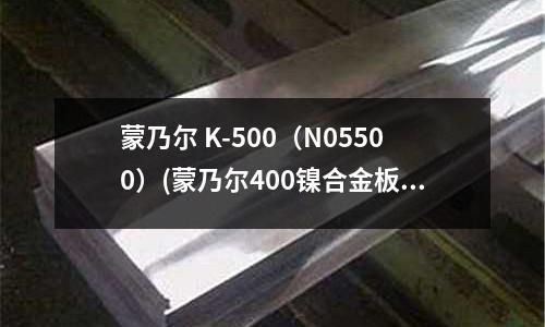蒙乃爾 K-500(N05500)(蒙乃爾400鎳合金板蒙乃爾400板銷售)