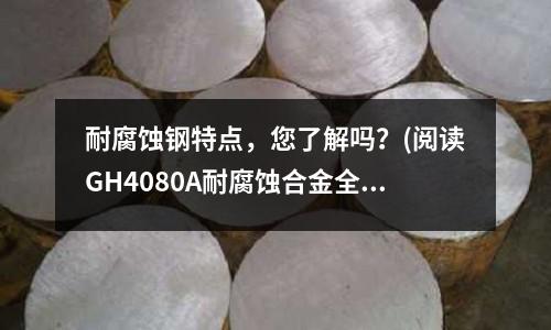 耐腐蝕鋼特點，您了解嗎？(閱讀GH4080A耐腐蝕合金全文)