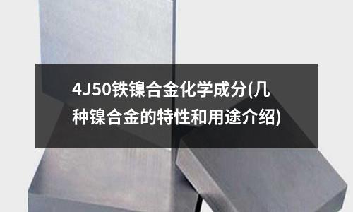 4J50鐵鎳合金化學成分(幾種鎳合金的特性和用途介紹)