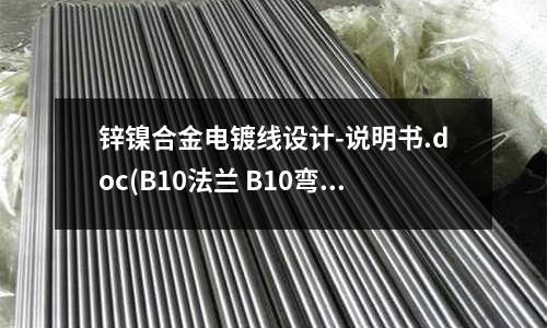 鋅鎳合金電鍍線設計-說明書.doc(B10法蘭 B10彎頭 銅鎳合金)