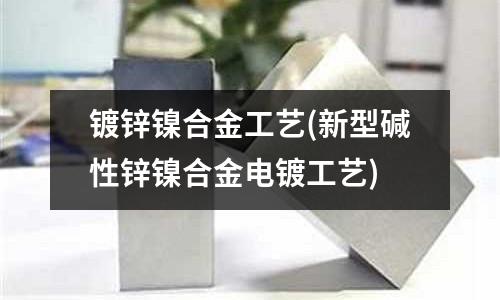 鍍鋅鎳合金工藝(新型堿性鋅鎳合金電鍍工藝)