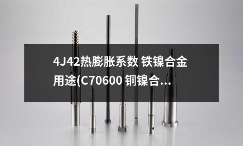 4J42熱膨脹系數 鐵鎳合金 用途(C70600 銅鎳合金管熱交換器)
