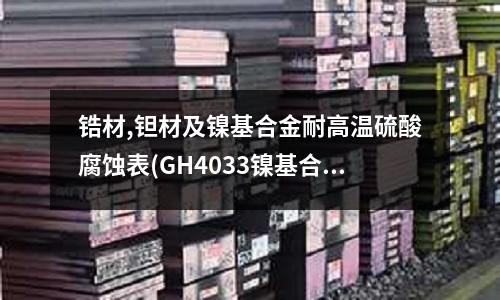 鋯材,鉭材及鎳基合金耐高溫硫酸腐蝕表(GH4033鎳基合金材質(zhì))