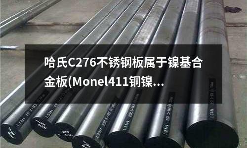 哈氏C276不銹鋼板屬于鎳基合金板(Monel411銅鎳合金板｜圓棒｜棒材)
