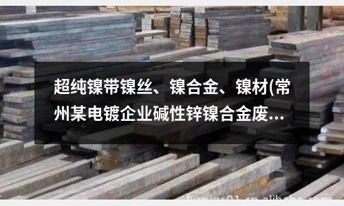 超純鎳帶鎳絲、鎳合金、鎳材(常州某電鍍企業堿性鋅鎳合金廢水處理方案)