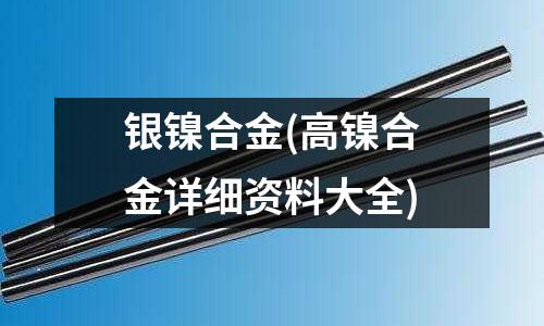 銀鎳合金(高鎳合金詳細資料大全)