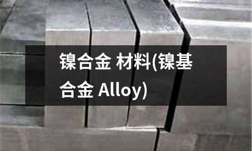 鎳合金 材料(鎳基合金 Alloy)