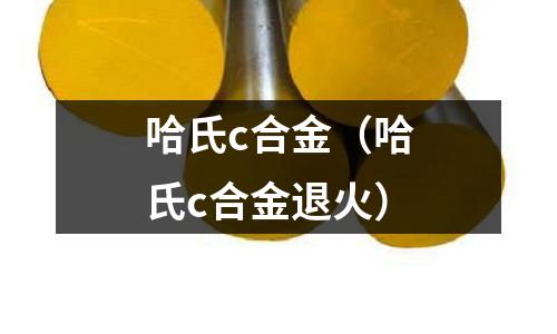 哈氏c合金（哈氏c合金退火）