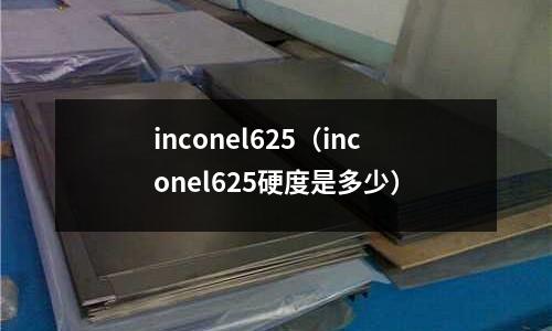 inconel625（inconel625硬度是多少）