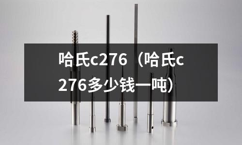 哈氏c276（哈氏c276多少錢一噸）