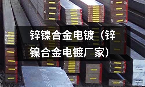 鋅鎳合金電鍍（鋅鎳合金電鍍廠家）