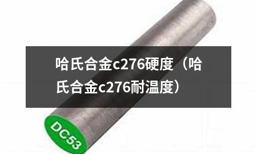 哈氏合金c276硬度（哈氏合金c276耐溫度）