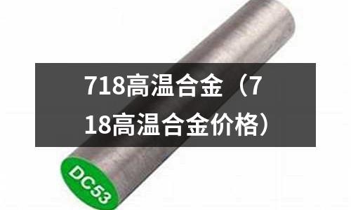 718高溫合金（718高溫合金價格）