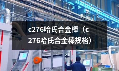 c276哈氏合金棒（c276哈氏合金棒規格）
