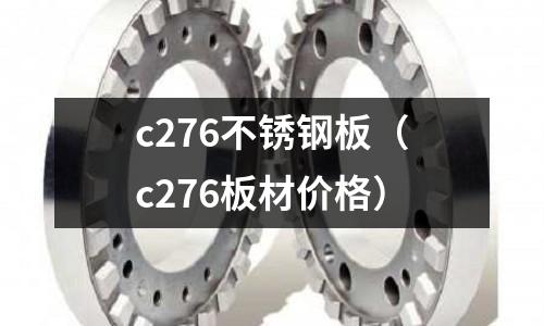 c276不銹鋼板（c276板材價(jià)格）