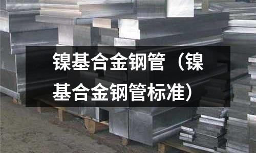 鎳基合金鋼管（鎳基合金鋼管標準）