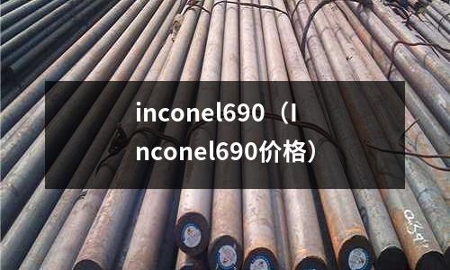 inconel690（Inconel690價格）
