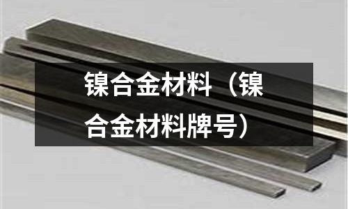 鎳合金材料（鎳合金材料牌號）