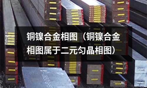 銅鎳合金相圖（銅鎳合金相圖屬于二元勻晶相圖）