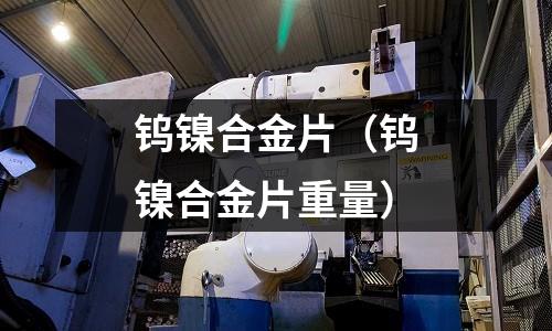 鎢鎳合金片（鎢鎳合金片重量）