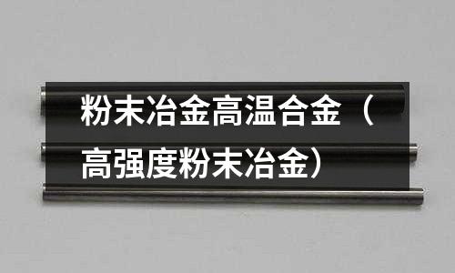 粉末冶金高溫合金（高強度粉末冶金）