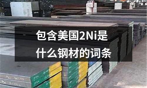 包含美國2Ni是什么鋼材的詞條