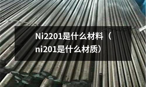 Ni2201是什么材料（ni201是什么材質）