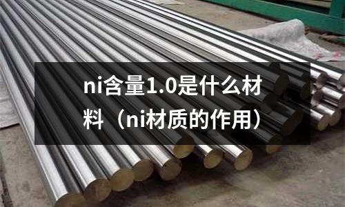 ni含量1.0是什么材料（ni材質的作用）