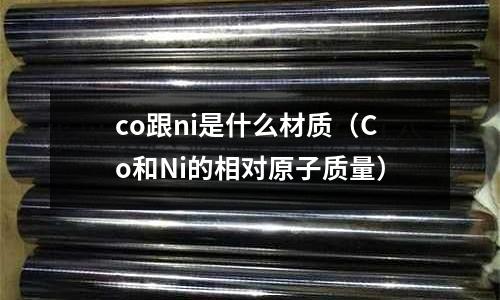 co跟ni是什么材質（Co和Ni的相對原子質量）