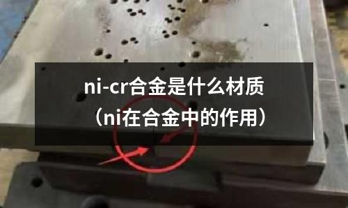 ni-cr合金是什么材質（ni在合金中的作用）