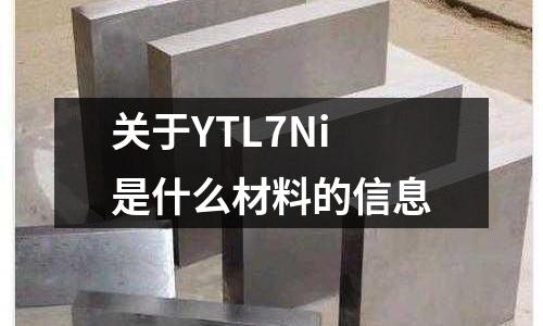 關于YTL7Ni是什么材料的信息