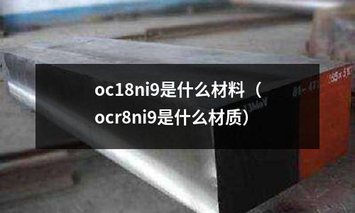 oc18ni9是什么材料（ocr8ni9是什么材質(zhì)）