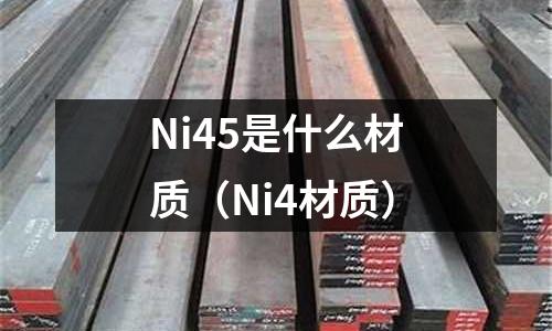 Ni45是什么材質（Ni4材質）