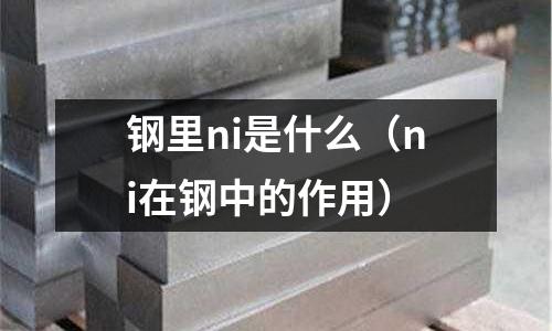 鋼里ni是什么（ni在鋼中的作用）