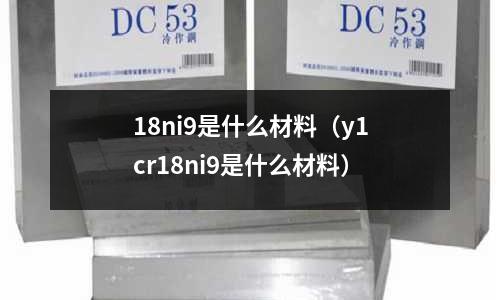 18ni9是什么材料（y1cr18ni9是什么材料）