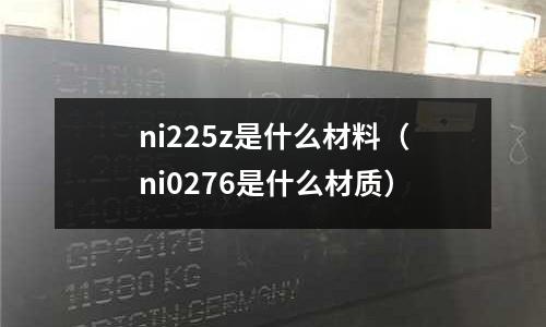 ni225z是什么材料（ni0276是什么材質）