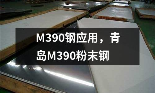 M390鋼應(yīng)用，青島M390粉末鋼
