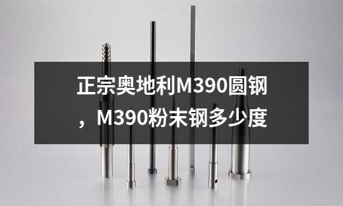 正宗奧地利M390圓鋼，M390粉末鋼多少度